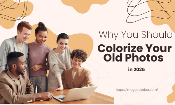 Why You Should Colorize Your Old Photos in 2025